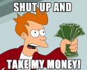 SHUT-UP-AND-TAKE-MY-MONEY.jpg